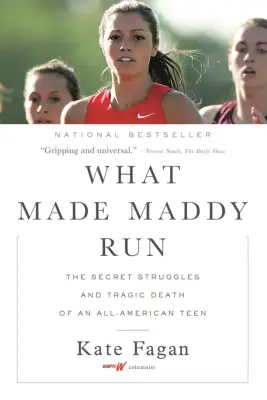 What Made Maddy Run: The Secret Struggles and Tragic Death of an All-American Teen, by Kate Fagan